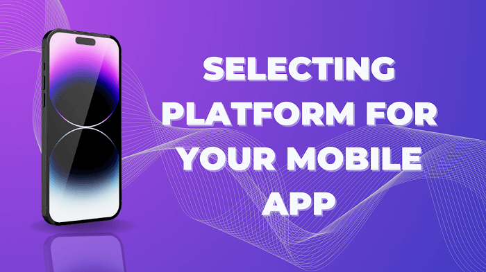 Selecting Platform for Your Mobile Apps